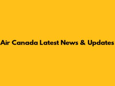 Air Canada Latest News & Updates