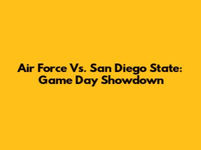 Air Force Vs. San Diego State: Game Day Showdown