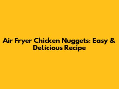 Air Fryer Chicken Nuggets: Easy & Delicious Recipe