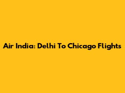 Air India: Delhi To Chicago Flights