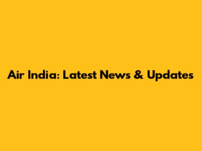 Air India: Latest News & Updates