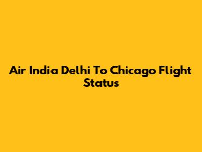Air India Delhi To Chicago Flight Status