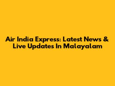 Air India Express: Latest News & Live Updates In Malayalam
