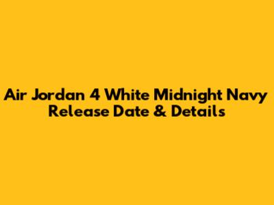 Air Jordan 4 White Midnight Navy Release Date & Details