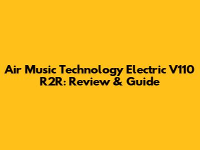 Air Music Technology Electric V110 R2R: Review & Guide
