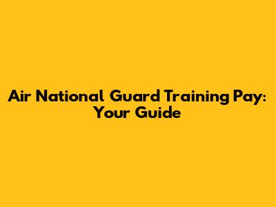 Air National Guard Training Pay: Your Guide