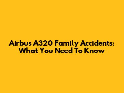 Airbus A320 Family Accidents: What You Need To Know