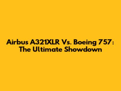 Airbus A321XLR Vs. Boeing 757: The Ultimate Showdown