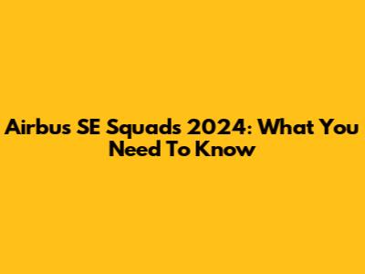 Airbus SE Squads 2024: What You Need To Know