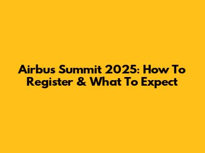 Airbus Summit 2025: How To Register & What To Expect