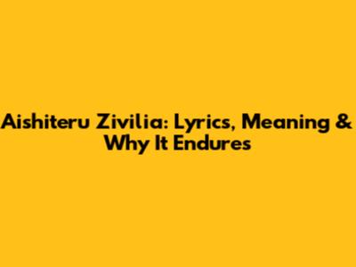 Aishiteru Zivilia: Lyrics, Meaning & Why It Endures