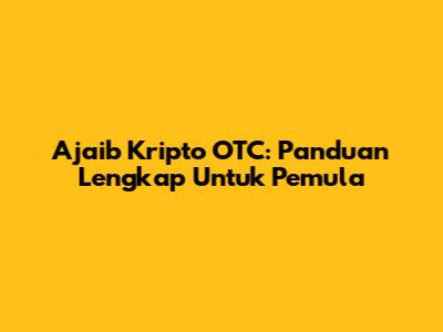 Ajaib Kripto OTC: Panduan Lengkap Untuk Pemula
