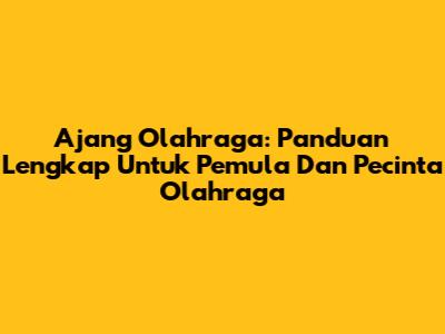 Ajang Olahraga: Panduan Lengkap Untuk Pemula Dan Pecinta Olahraga