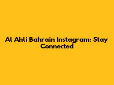 Al Ahli Bahrain Instagram: Stay Connected
