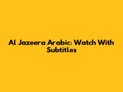 Al Jazeera Arabic: Watch With Subtitles
