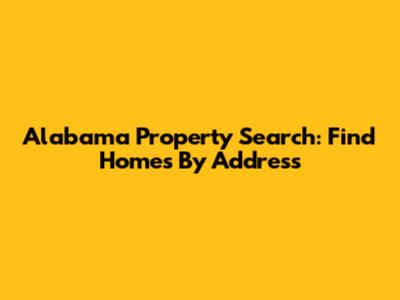 Alabama Property Search: Find Homes By Address