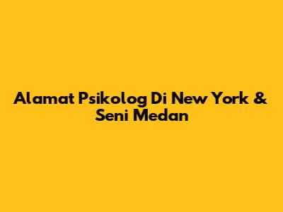 Alamat Psikolog Di New York & Seni Medan