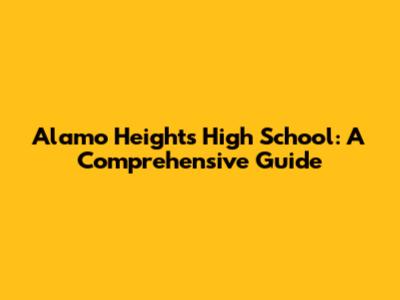 Alamo Heights High School: A Comprehensive Guide