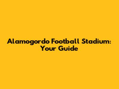 Alamogordo Football Stadium: Your Guide