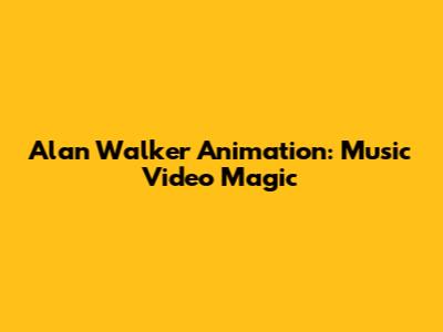 Alan Walker Animation: Music Video Magic