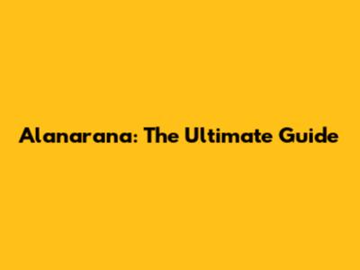 Alanarana: The Ultimate Guide
