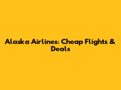 Alaska Airlines: Cheap Flights & Deals