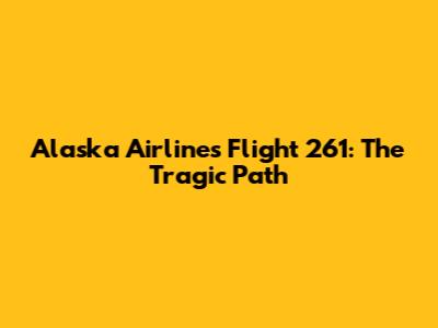 Alaska Airlines Flight 261: The Tragic Path