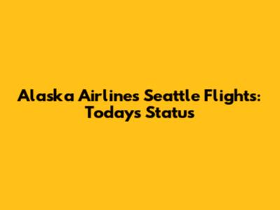 Alaska Airlines Seattle Flights: Today's Status