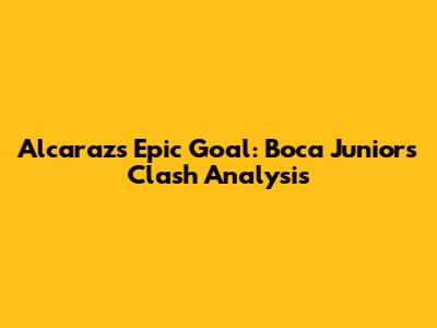 Alcaraz's Epic Goal: Boca Juniors Clash Analysis