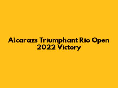Alcaraz's Triumphant Rio Open 2022 Victory