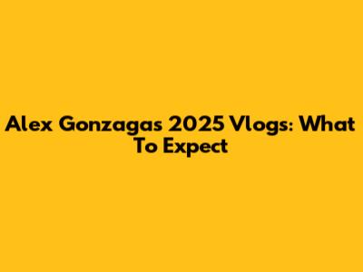 Alex Gonzaga's 2025 Vlogs: What To Expect