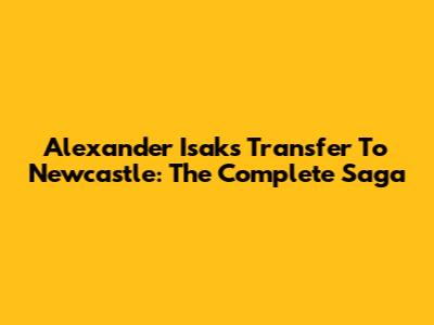 Alexander Isak's Transfer To Newcastle: The Complete Saga