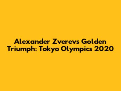 Alexander Zverev's Golden Triumph: Tokyo Olympics 2020