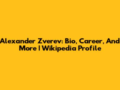 Alexander Zverev: Bio, Career, And More | Wikipedia Profile