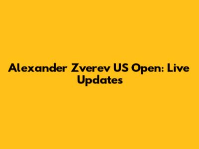Alexander Zverev US Open: Live Updates