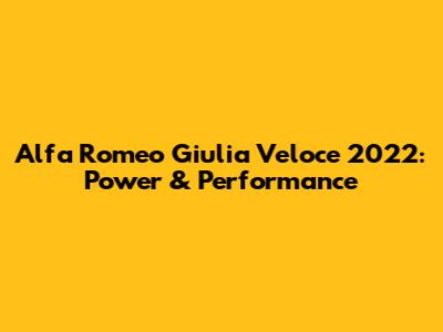 Alfa Romeo Giulia Veloce 2022: Power & Performance