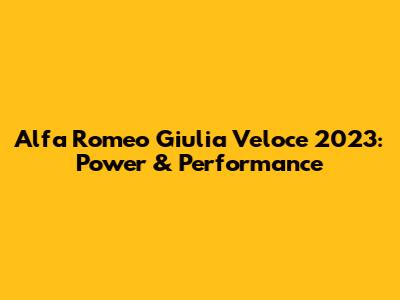 Alfa Romeo Giulia Veloce 2023: Power & Performance