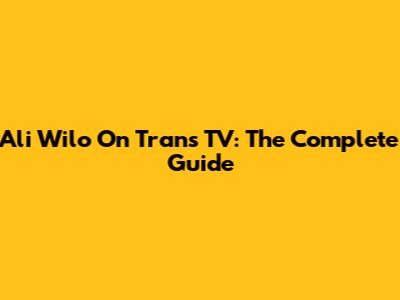 Ali Wilo On Trans TV: The Complete Guide
