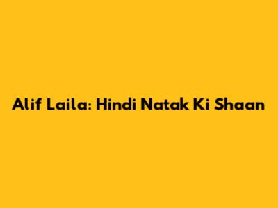 Alif Laila: Hindi Natak Ki Shaan