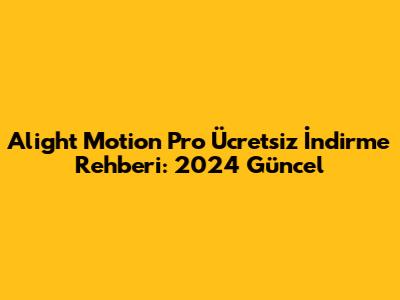 Alight Motion Pro Ücretsiz İndirme Rehberi: 2024 Güncel
