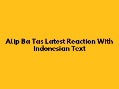 Alip Ba Ta's Latest Reaction With Indonesian Text