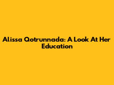 Alissa Qotrunnada: A Look At Her Education