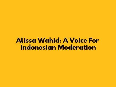 Alissa Wahid: A Voice For Indonesian Moderation