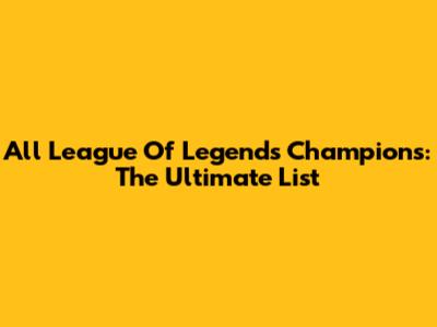 All League Of Legends Champions: The Ultimate List