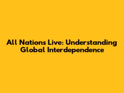 All Nations Live: Understanding Global Interdependence