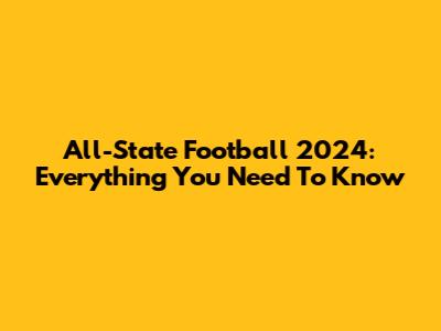 All-State Football 2024: Everything You Need To Know