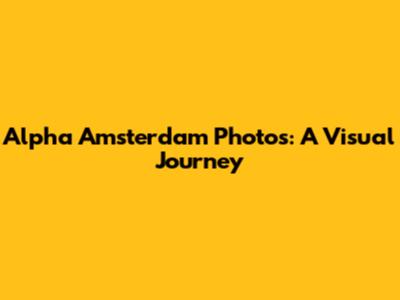 Alpha Amsterdam Photos: A Visual Journey