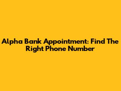 Alpha Bank Appointment: Find The Right Phone Number
