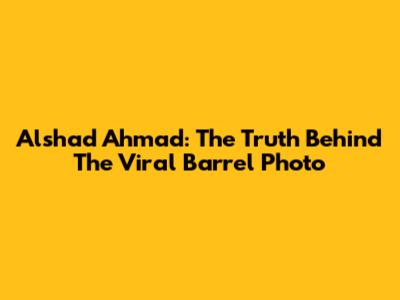 Alshad Ahmad: The Truth Behind The Viral Barrel Photo