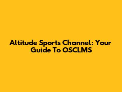 Altitude Sports Channel: Your Guide To OSCLMS